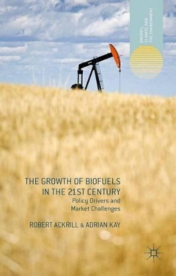 The Growth of Biofuels in the 21st Century: Policy Drivers and Market Challenges by Robert Ackrill 9781137307880