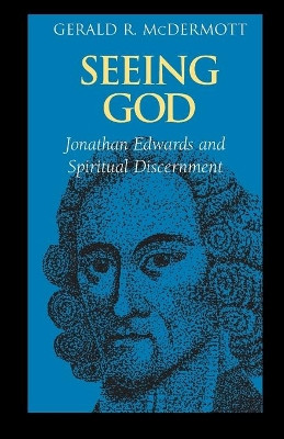 Seeing God: Jonathan Edwards and Spiritual Discernment by Gerald R. McDermott 9781573831925