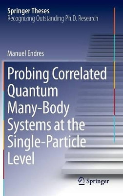 Probing Correlated Quantum Many-Body Systems at the Single-Particle Level by Manuel Endres 9783319057521