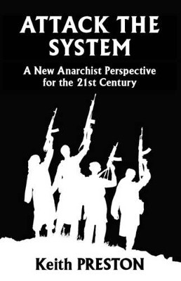Attack the System: A New Anarchist Perspective for the 21st Century by Keith Preston 9781910881453