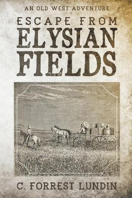 Escape From Elysian Fields by C Forrest Lundin 9798201983390