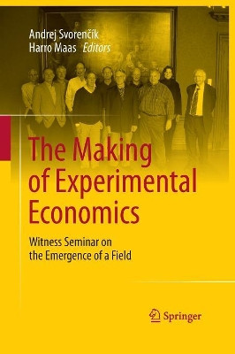 The Making of Experimental Economics: Witness Seminar on the Emergence of a Field by Andrej Svorencik 9783319369068