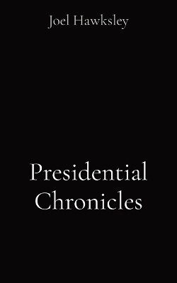 Presidential Chronicles by Joel Hawksley 9798869205032