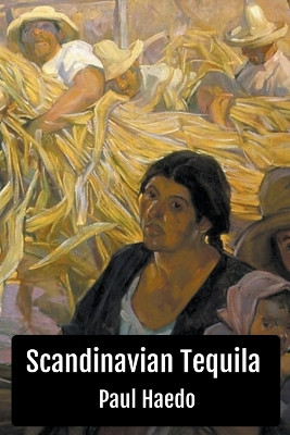 Scandinavian Tequila by Paul Haedo 9798201796624
