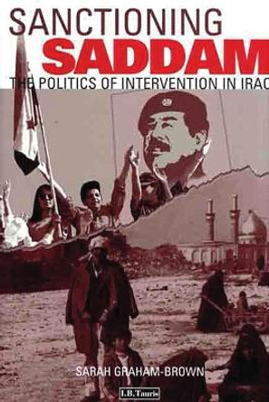 Sanctioning Saddam: The Politics of Intervention in Iraq by Sarah Graham Brown