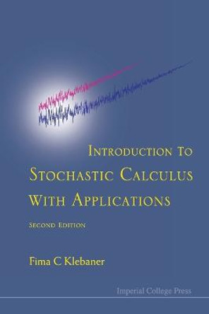 Introduction To Stochastic Calculus With Applications (2nd Edition) by Fima C. Klebaner
