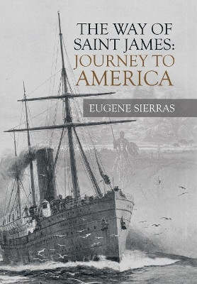 The Way of Saint James: Journey to America by Eugene Sierras 9781490796147