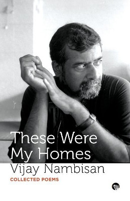 These Were My Homes: Collected Poems by Vijay Nambisan 9789388070386