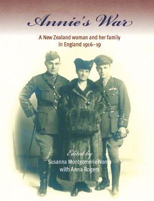Annie's War: A New Zealand Woman and Her Family in England 1916-19 by Susanna Montgomerie Norris