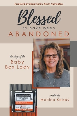 Blessed to Have Been Abandoned: The Story of The Baby Box Lady by Monica Kelsey 9781736522417