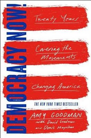 Democracy Now!: Twenty Years Covering the Movements Changing America by Amy Goodman 9781501123597