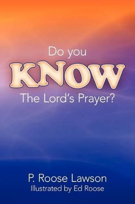 Do You KNOW The Lord's Prayer? by P. Roose Lawson 9781449744182