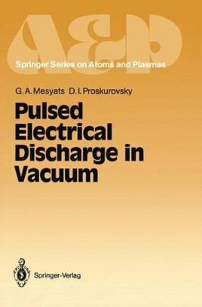Pulsed Electrical Discharge in Vacuum by Gennady A. Mesyats 9783642837005
