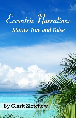 Eccentric Narrations Stories True and False by Clark Zlotchew 9788182537859