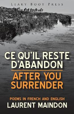 After You Surrender / Ce Qu'il Reste D'Abandon (Poems in English and French) by Laurent Maindon 9781909849532