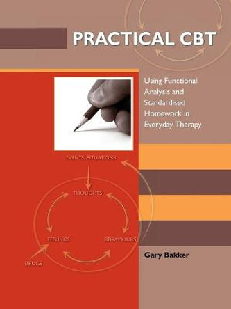 Practical CBT: Using Functional Analysis and Standardised Homework in Everyday Therapy by Gary Bakker