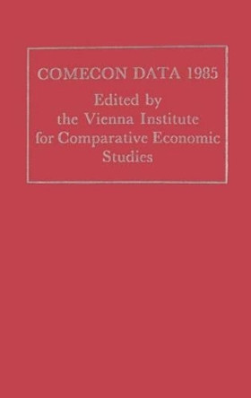 Comecon Data 1985 by Vienna Institute for Comparative Economic Studies 9781349072675