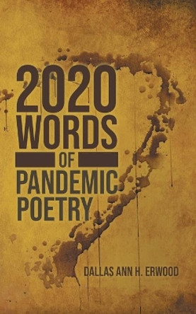 2020 Words: Of Pandemic Poetry by Dallas Ann Erwood 9781955944090