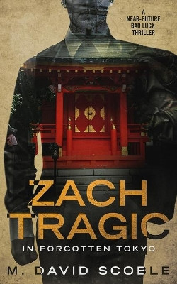 Zach Tragic In Forgotten Tokyo: A Near-Future Bad Luck Thriller by M David Scoble 9781648870064