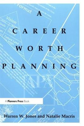 Career Worth Planning: Starting Out and Moving Ahead in the Planning Profession by Warren Jones