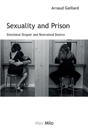 Sexuality and Prison: Emotional Despair and Restrained Desires by Arnaud Gaillard 9782315011537