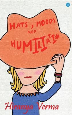 Hats, Hoods & Humiliation by Hiranya Verma 9789393386243