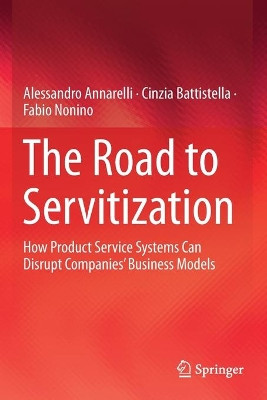 The Road to Servitization: How Product Service Systems Can Disrupt Companies' Business Models by Alessandro Annarelli 9783030122539