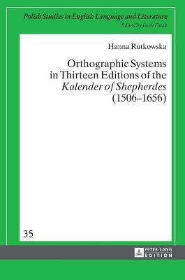 Orthographic Systems in Thirteen Editions of the "Kalender of Shepherdes" (1506-1656) by Hanna Rutkowska 9783631626245