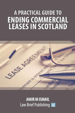 A Practical Guide to Ending Commercial Leases in Scotland by Amir M Ismail 9781913715304