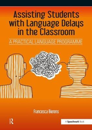 Assisting Students with Language Delays in the Classroom: A Practical Language Programme by Francesca Bierens