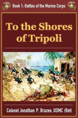 To the Shores of Tripoli by Jonathan P Brazee 9781945743160