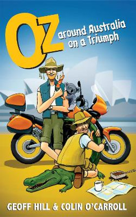 Oz: Around Australia on a Triumph, Motorbike Adventures 3 by Geoff Hill