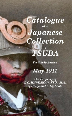 Catalogue of a Japanese Collection of Tsuba for sale by Auction May 1911 by J C Hawkshaw 9781518438677
