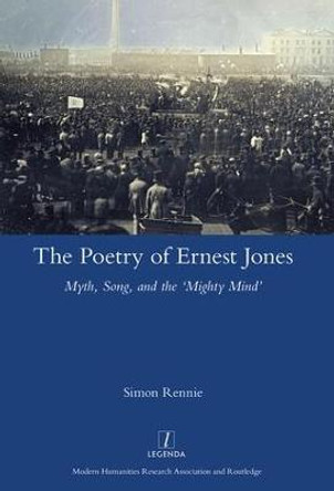 The Poetry of Ernest Jones: Myth, Song, and the 'Mighty Mind' by Simon Rennie