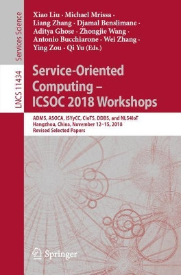 Service-Oriented Computing - ICSOC 2018 Workshops: ADMS, ASOCA, ISYyCC, CloTS, DDBS, and NLS4IoT, Hangzhou, China, November 12-15, 2018, Revised Selected Papers by Xiao Liu 9783030176419