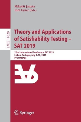 Theory and Applications of Satisfiability Testing - SAT 2019: 22nd International Conference, SAT 2019, Lisbon, Portugal, July 9-12, 2019, Proceedings by Mikolas Janota 9783030242572