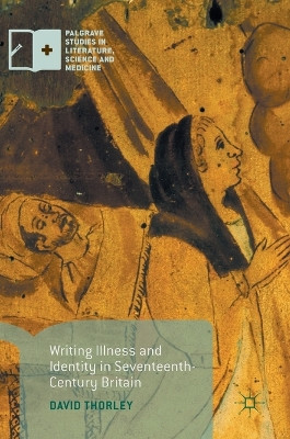 Writing Illness and Identity in Seventeenth-Century Britain by David Thorley 9781137593115
