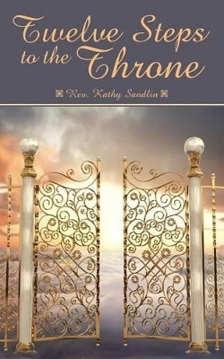 Twelve Steps to the Throne by Rev. Kathy Sandlin 9781449739546