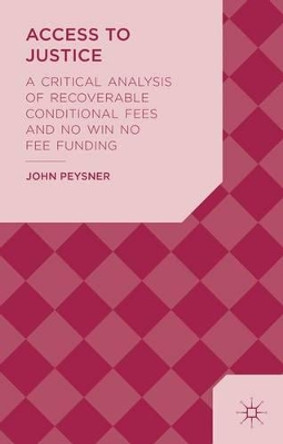 Access to Justice: A Critical Analysis of Recoverable Conditional Fees and No Win No Fee Funding by John Peysner 9781137397225