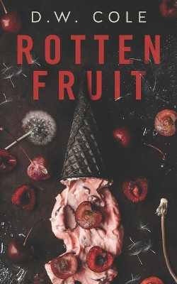 Rotten Fruit by D W Cole 9798989507191