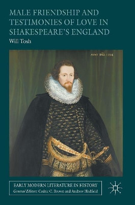 Male Friendship and Testimonies of Love in Shakespeare's England by Will Tosh 9781137494962