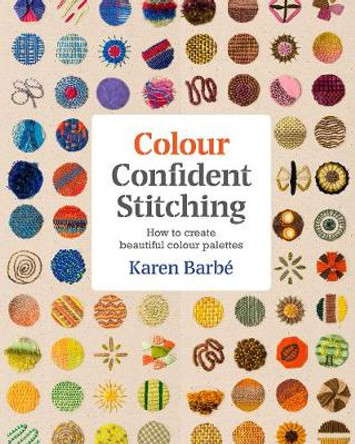 Colour Confident Stitching: How to Create Beautiful Colour Palettes by Karen Barbe