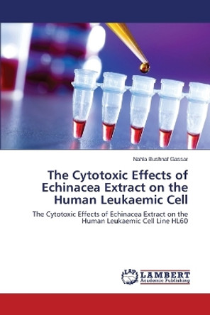 The Cytotoxic Effects of Echinacea Extract on the Human Leukaemic Cell by Bushnaf Gassar Nahla 9783659744235