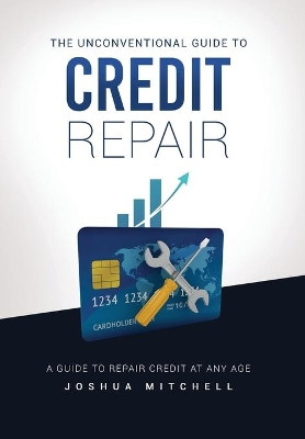The Unconventional Guide To Credit Repair by Joshua Mitchell 9781088002551