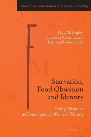 Starvation, Food Obsession and Identity: Eating Disorders in Contemporary Women's Writing by Petra M. Bagley 9783034322003