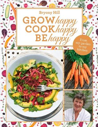 Grow Happy, Cook Happy, Be Happy by Bryony Hill