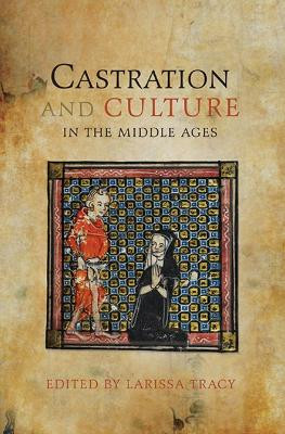 Castration and Culture in the Middle Ages by Larissa Tracy 9781843845249