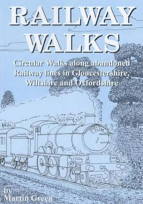 Railway Walks: Circular Walks Along Abandoned Railway Lines in Gloucestershire and Wiltshire by Martin Green 9781873877616