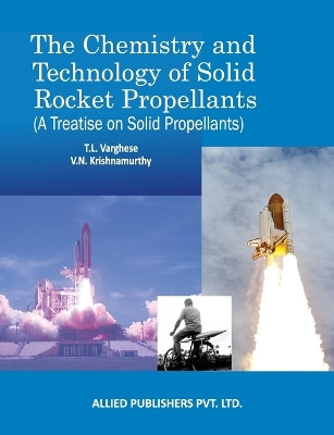 The Chemistry and Technology of Solid Rocket Propellants: (A Treatise on Solid Propellants) by T L Varghese 9789385926334