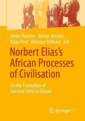 Norbert Elias’s African Processes of Civilisation: On the Formation of Survival Units in Ghana by Dieter Reicher 9783658378486